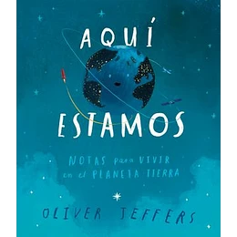 Aqui Estamos - Notas Para Vivir En El Planeta Tierra