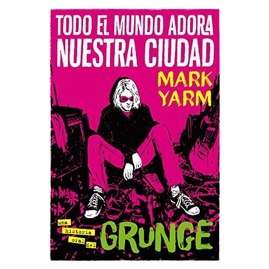 Todo El Mundo Adora Nuestra Ciudad: Una Historia Oral Del Grunge