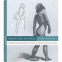 Dibujo Del Natural Para Artistas : La Figura Humana Vista A Traves De La Pose, La Postura Y La Luz