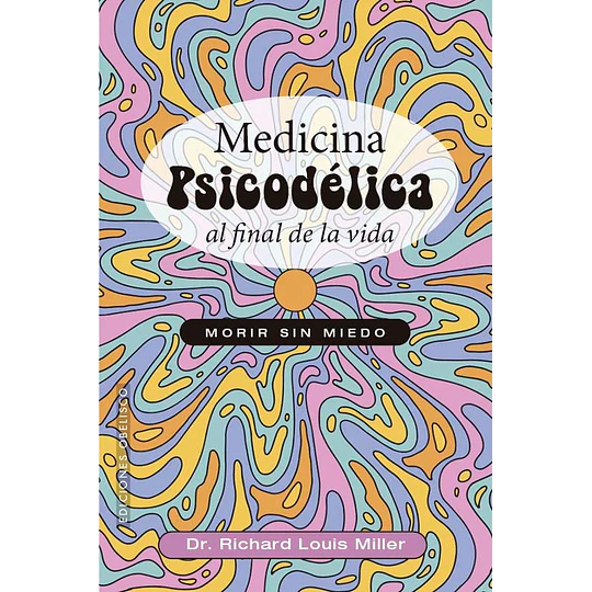 Medicina Psicodelica Al Final De La Vida. Morir Sin Miedo.
