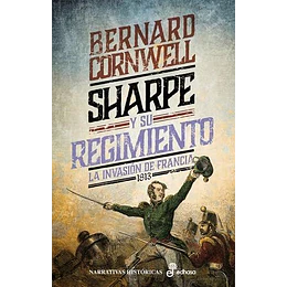 Sharpe Y Su Regimiento: La Invasion De Francia, 1813 