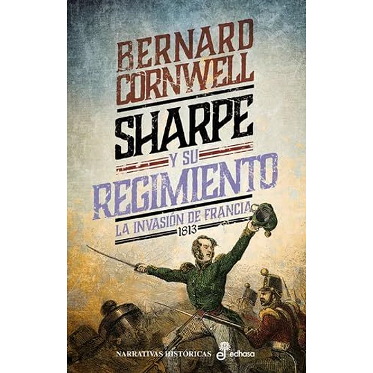 Sharpe Y Su Regimiento: La Invasion De Francia, 1813 