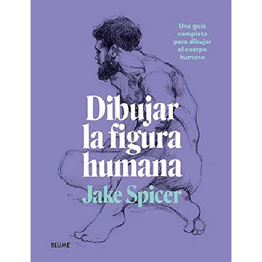Dibujar La Figura Humana: Una Guia Completa Para Dibujar El Cuerpo Humano