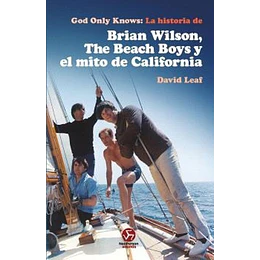 God Only Knows: La Historia De Brian Wilson, The Beach Boys Y El Mito De California