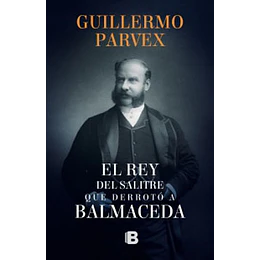 El Rey Del Salitre Que Derroto A Balmaceda
