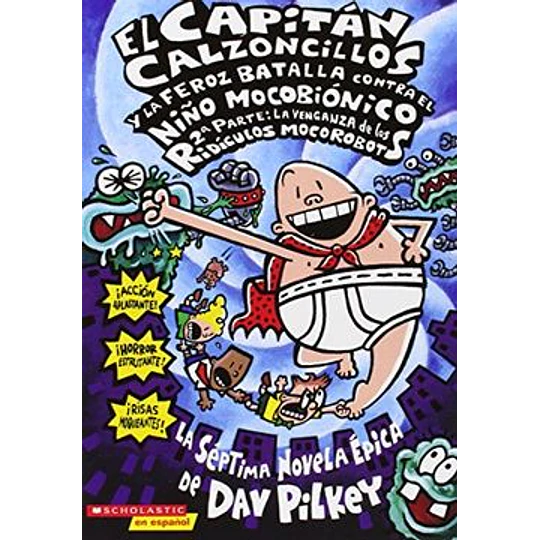Capitan Calzoncillos 07 - Y La Feroz Batalla Contra El Niño Mocobionico, Parte 2