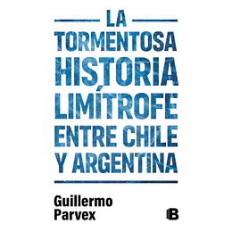 La Tormentosa Historia Limitrofe Entre Chile Y Argentina