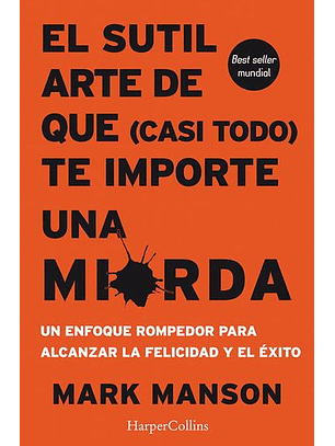 El Sutil Arte De Que (Casi Todo) Te Importe Una Mierda