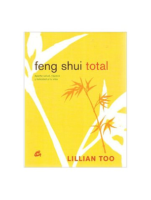 Feng Shui Total : Aporta Salud, Riqueza Y Felicidad A Tu Vida