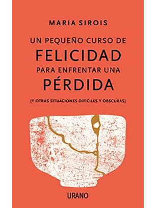 Pequeño Curso De Felicidad Para Enfrentarse A Una Perdida