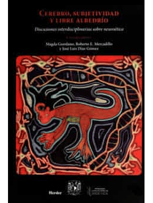 Cerebro, Subjetividad Y Libre Albedrío : Discusiones Interdisciplinarias Sobre Neuroética