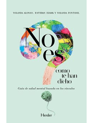 No Es Como Te Han Dicho : Guía De Salud Mental Basada En Los Vínculos