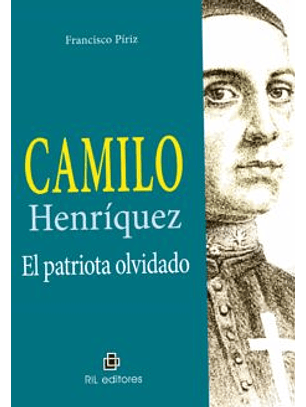Camilo Henriquez El Patriota Olvidado
