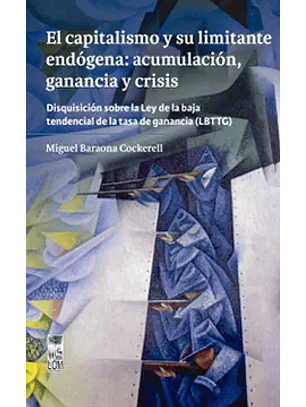 El Capitalismo Y Su Limite Endogena: Acumulacion, Ganancias Y Crisis