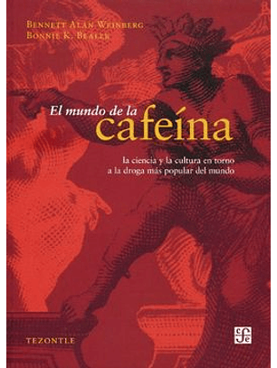 El Mundo De La Cafeina: La Ciencia Y Cultura En Torno A La Droga Mas Popular Del Mundo = The World Of Caffeine