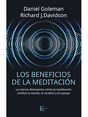 Los Beneficios De La Meditación: La Ciencia Demuestra Cómo La Meditación Cambia La Mente, El Cerebro Y El Cuerpo