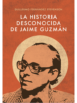 La Historia Desconocida De Jaime Guzmán
