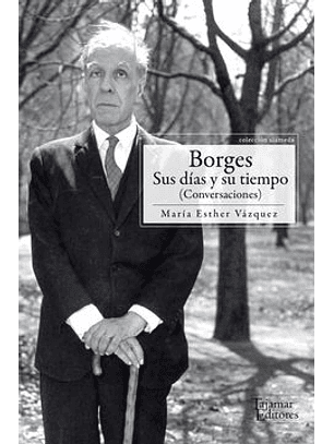 Borges, Sus Días Y Su Tiempo