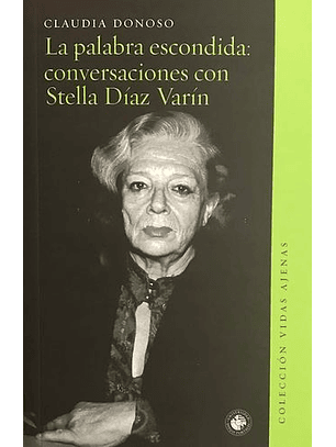La Palabra Escondida: Conversaciones Con Stella Díaz Varin