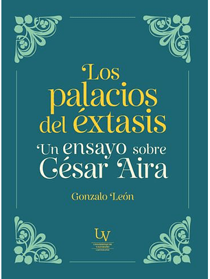 Los Palacios Del Extasis. Un Ensayo Sobre César Aira