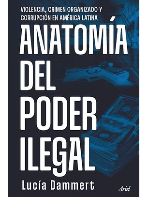 Anatomía Del Poder Ilegal