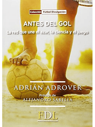 Antes Del Gol : La Red Que Une El Azar, La Ciencia Y El Juego