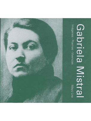 Gabriela Mistral. Imágenes – Poemas – Vivencias