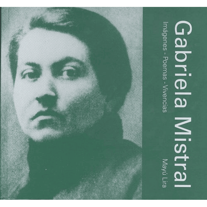 Gabriela Mistral. Imágenes – Poemas – Vivencias 1
