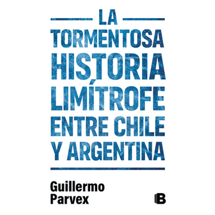La Tormentosa Historia Limitrofe Entre Chile Y Argentina 1