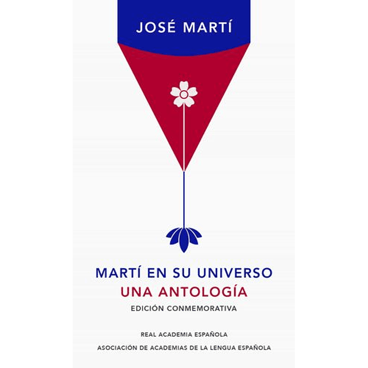 Martí En Su Universo: Una Antología (Edición Conmemorativa De La Rae) / Martí In His Universe 1