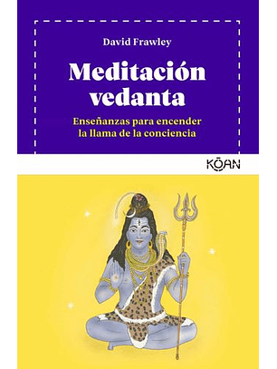 Meditación Vedanta : Enseñanzas Para Encender La Llama De La Conciencia