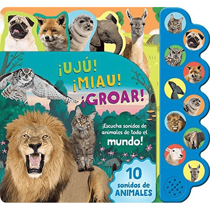 ¡Ujú! ¡Miau! ¡Groar! ¡Escucha Sonidos De Animales De Todo El Mundo! (Spanish Edition) 1