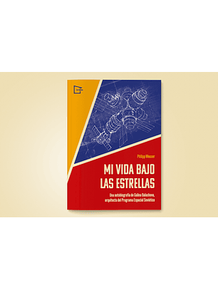 Mi Vida Bajo Las Estrellas: Una Autobiografia De Galina Balashova, Arquitecta Del Programa Espacial