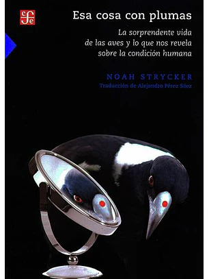Esa Cosa Con Plumas. La Sorprendente Vida De Las Aves Y Lo Que Nos Revela Sobre La Condicion Humana