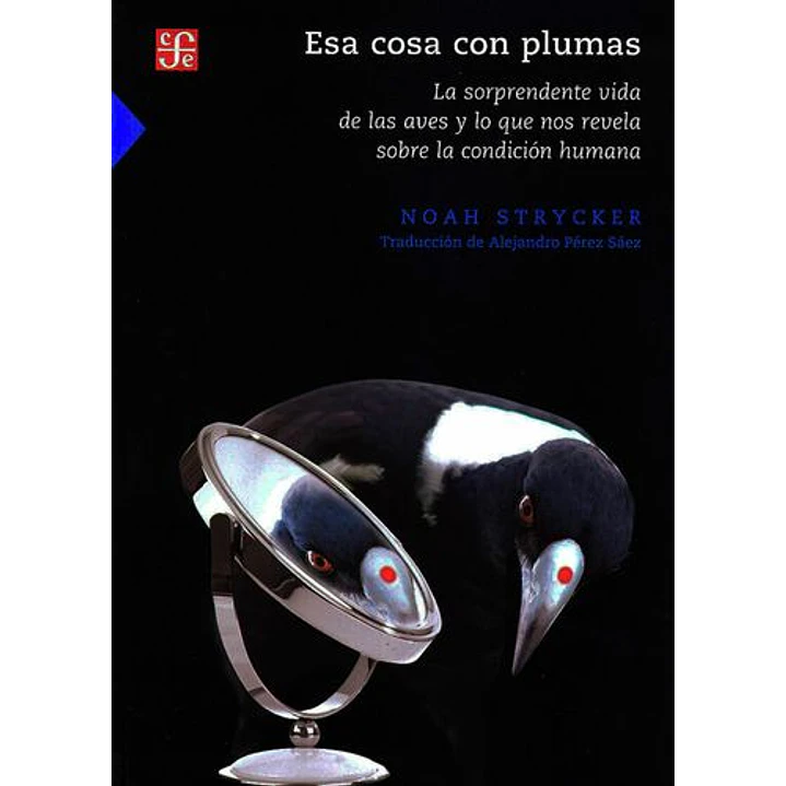 Esa Cosa Con Plumas. La Sorprendente Vida De Las Aves Y Lo Que Nos Revela Sobre La Condicion Humana 1