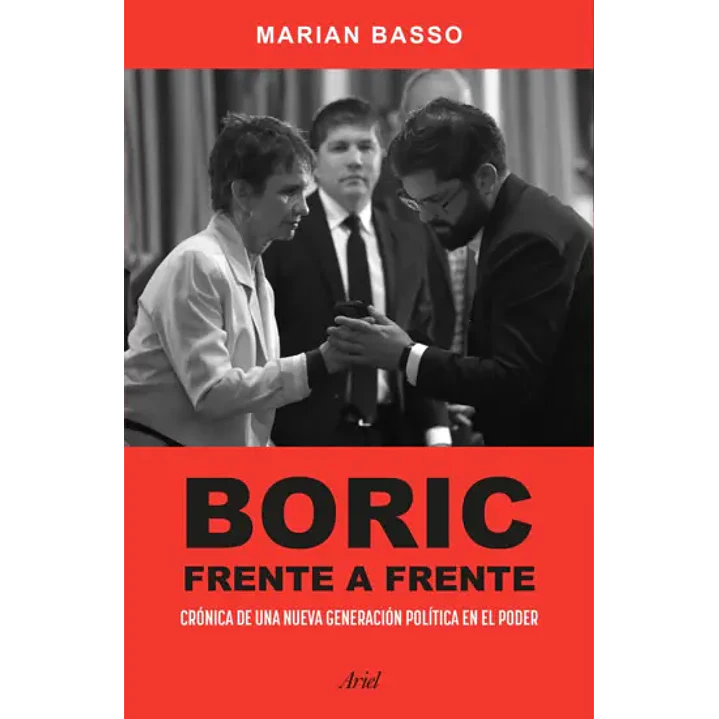 Boric Frente A Frente. Crónica De Una Nueva Generación Política En El Poder 1