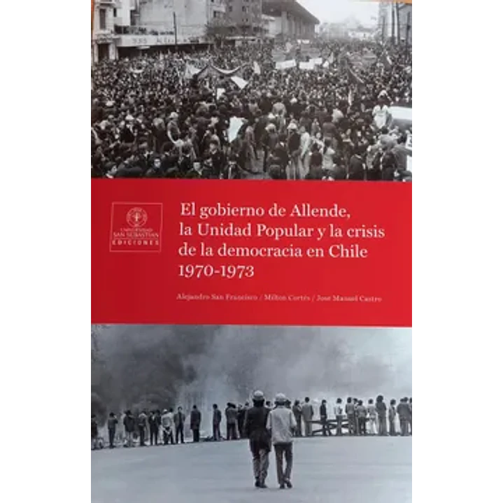 Gobierno De Allende La Unidad Popular Y La Crisis De La Democracia En Chile 1970 1973 1