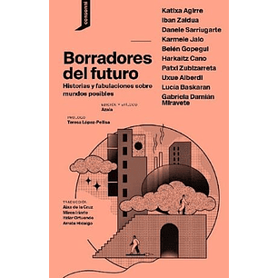Borradores Del Futuro. Historias Y Fabulaciones Sobre Mundos Posibles
