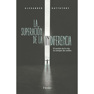 La Superación De La Indiferencia. El Sentido De La Vida En Tiempos De Cambio