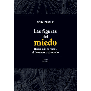 Las Figuras Del Miedo: Derivas De La Carne, El Demonio Y El Mundo