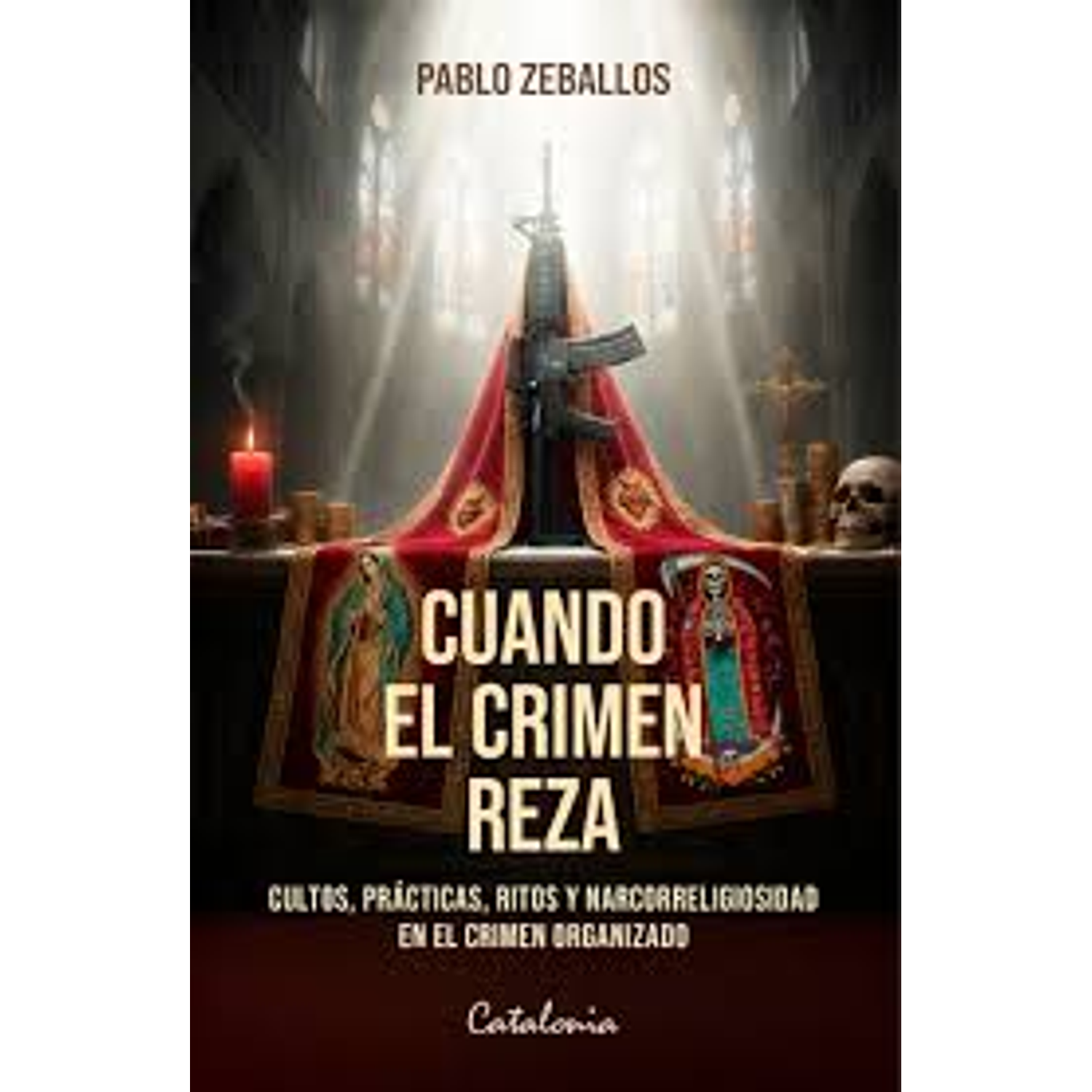 Cuando El Crimen Reza - Cultos, Prácticas, Ritos Y Narcoreligiosidad En El Crimen Organizado