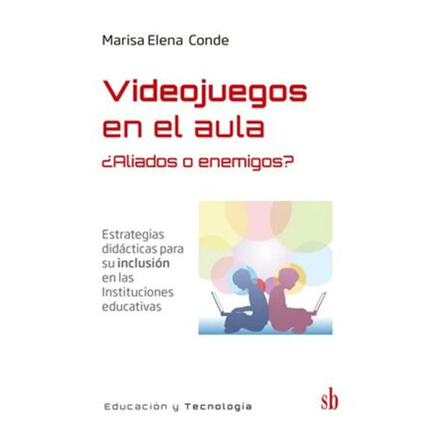Videojuegos En El Aula ¿Aliados O Enemigos? Estrategias Didácticas Para Su Inclusión En Las Instituciones Educativas