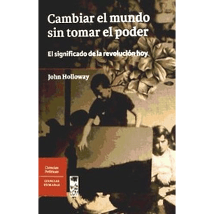 Cambiar El Mundo Sin Tomar El Poder: El Significado De La Revolución Hoy  	