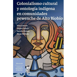 Colonialismo Cultural Y Ontología Indígena En Comunidades Pewenche De Alto Biobío