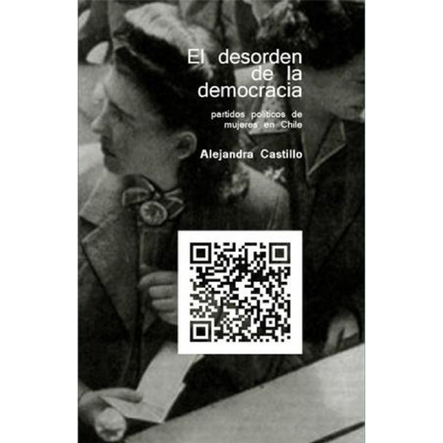El Desorden De La Democracia - Partidos Políticos De Mujeres En Chile