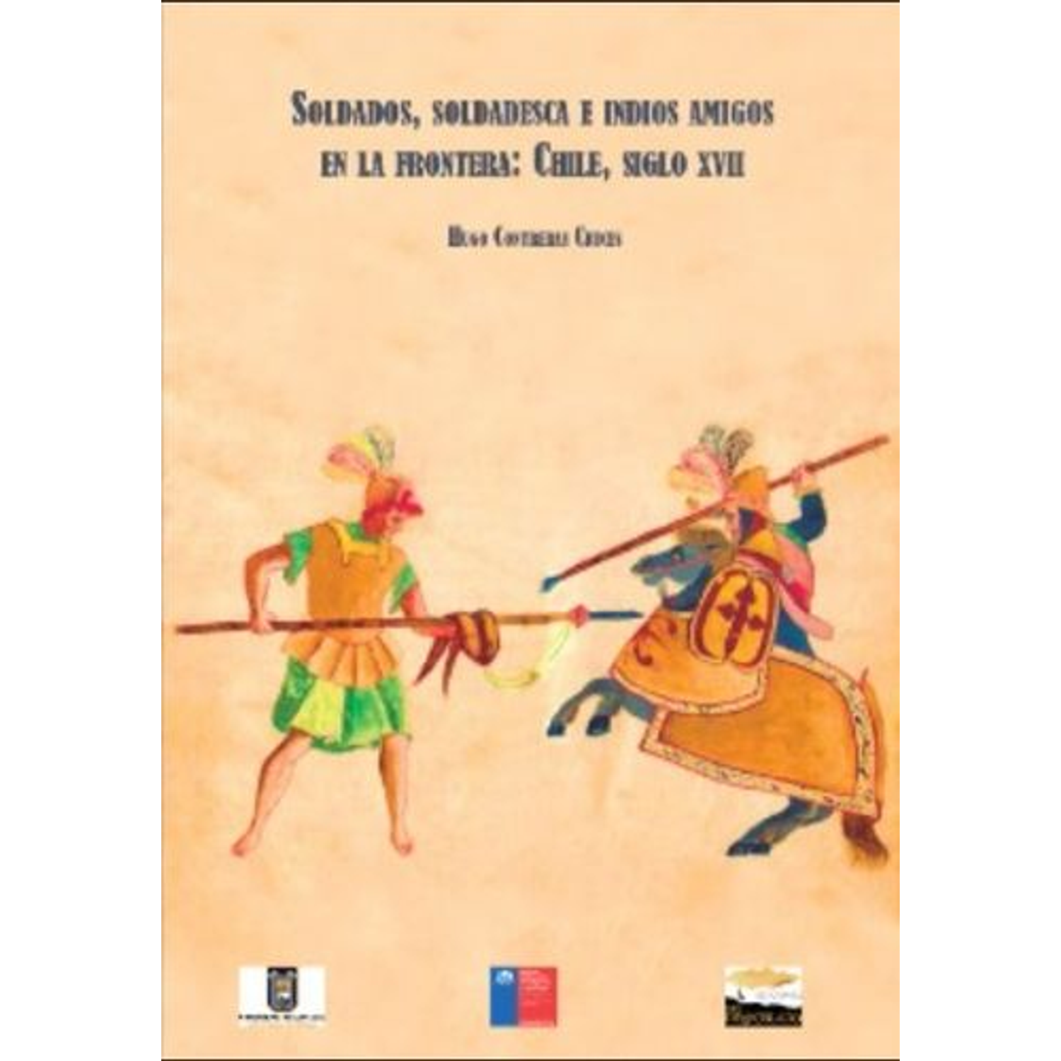 Soldados, Soldadesca E Indios Amigos En La Frontera: Chile, Siglo Xvii