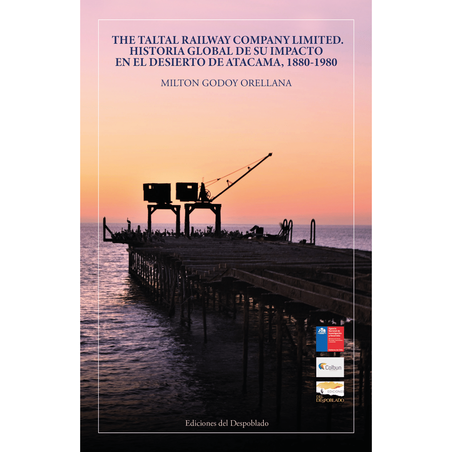 The Taltal Railway Company Limited. Historia Global De Su Impacto En El Desierto De Atacama, 1880-1980