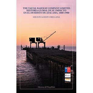 The Taltal Railway Company Limited. Historia Global De Su Impacto En El Desierto De Atacama, 1880-1980