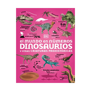 El Mundo En Números. Dinosaurios Y Otras Criaturas Prehistóricas
