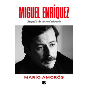 Miguel Enríquez. Biografía De Un Revolucionario
